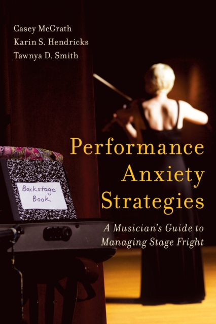 Performance Anxiety Strategies : A Musician's Guide to Managing Stage Fright, Paperback / softback Book
