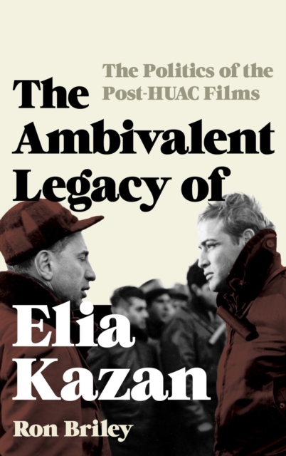 Ambivalent Legacy of Elia Kazan : The Politics of the Post-HUAC Films, EPUB eBook