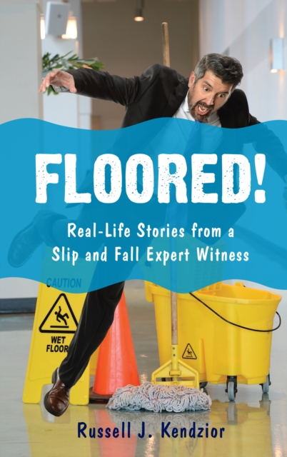 Floored! : Real-Life Stories from a Slip and Fall Expert Witness, Hardback Book