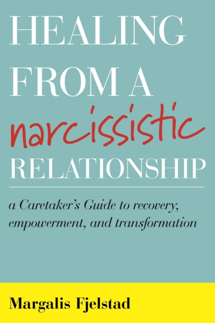 Healing from a Narcissistic Relationship : A Caretaker's Guide to Recovery, Empowerment, and Transformation, EPUB eBook