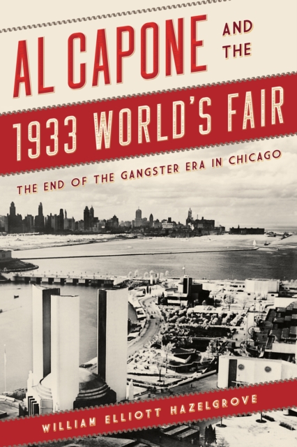 Al Capone and the 1933 World's Fair : The End of the Gangster Era in Chicago, Hardback Book