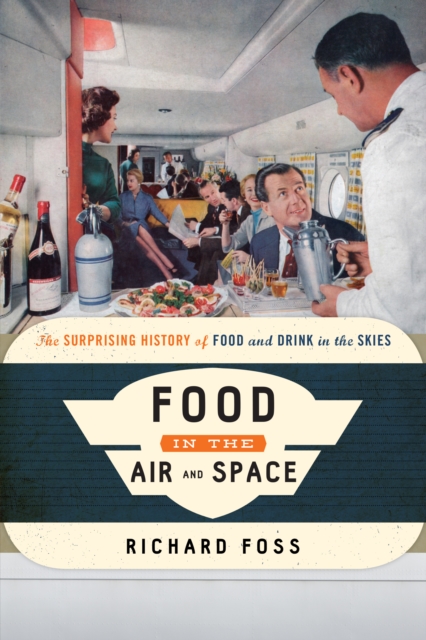 Food in the Air and Space : The Surprising History of Food and Drink in the Skies, Paperback / softback Book