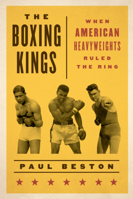 The Boxing Kings : When American Heavyweights Ruled the Ring, Hardback Book