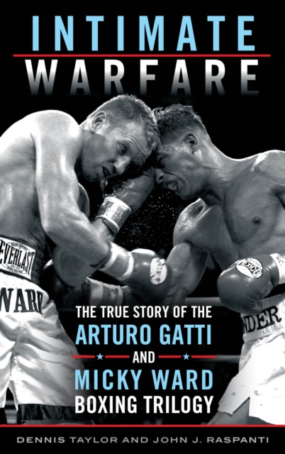 Intimate Warfare : The True Story of the Arturo Gatti and Micky Ward Boxing Trilogy, EPUB eBook