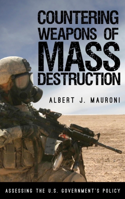 Countering Weapons of Mass Destruction : Assessing the U.S. Government's Policy, EPUB eBook