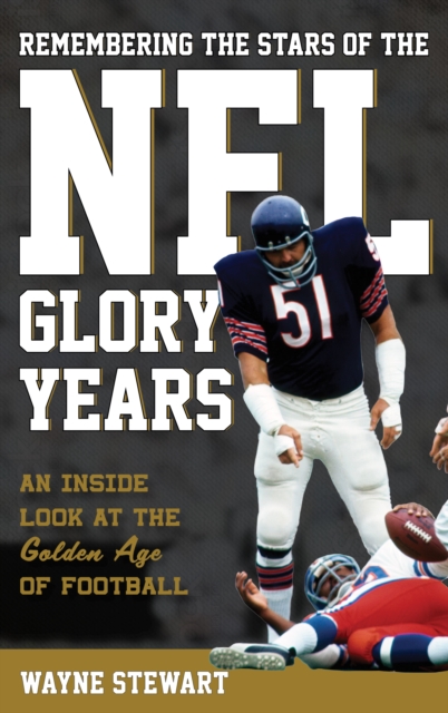 Remembering the Stars of the NFL Glory Years : An Inside Look at the Golden Age of Football, Hardback Book