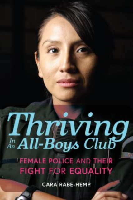 Thriving in an All-Boys Club : Female Police and Their Fight for Equality, Hardback Book