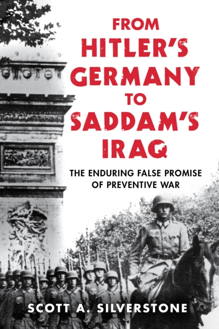 From Hitler's Germany to Saddam's Iraq : The Enduring False Promise of Preventive War, Hardback Book