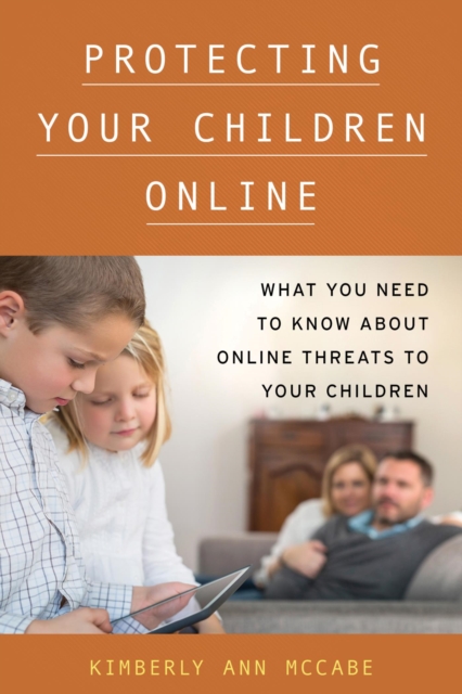 Protecting Your Children Online : What You Need to Know About Online Threats to Your Children, EPUB eBook