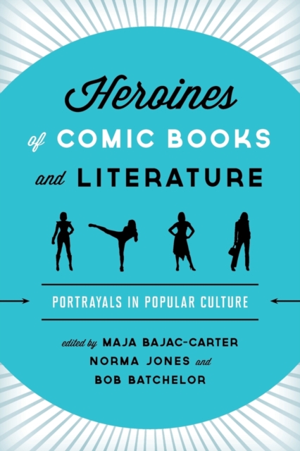 Heroines of Comic Books and Literature : Portrayals in Popular Culture, Paperback / softback Book