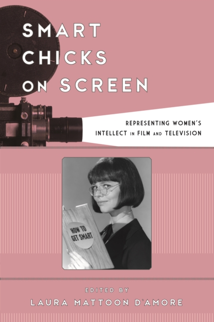 Smart Chicks on Screen : Representing Women's Intellect in Film and Television, Paperback / softback Book