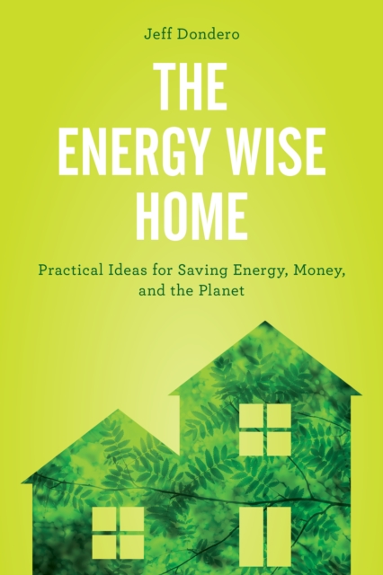 The Energy Wise Home : Practical Ideas for Saving Energy, Money, and the Planet, Hardback Book