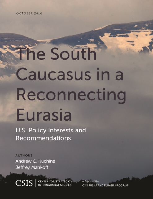 The South Caucasus in a Reconnecting Eurasia : U.S. Policy Interests and Recommendations, Paperback / softback Book