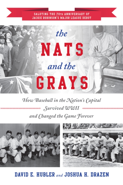 The Nats and the Grays : How Baseball in the Nation's Capital Survived WWII and Changed the Game Forever, Paperback / softback Book