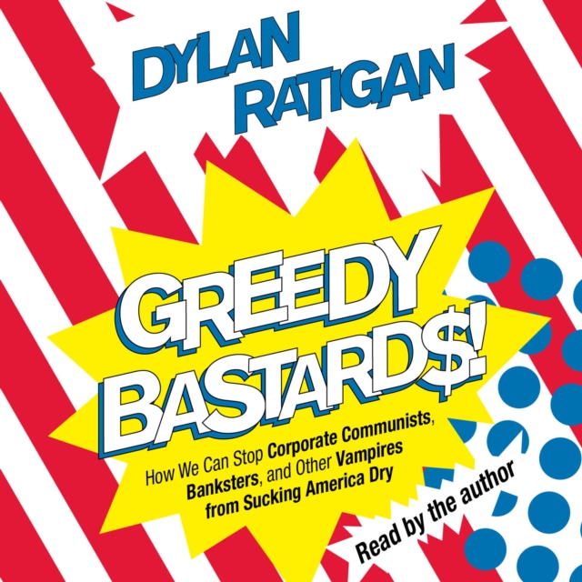 Greedy Bastards : Corporate Communists, Banksters, and the Other Vampires Who Suck America Dry, eAudiobook MP3 eaudioBook