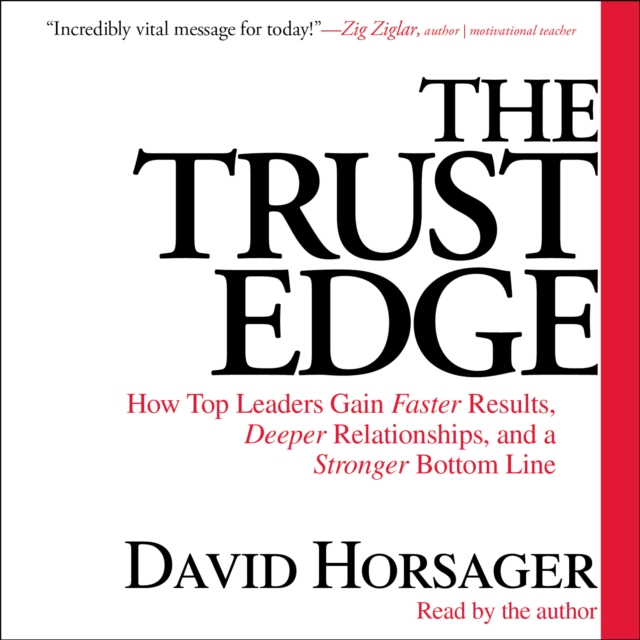 The Trust Edge : How Top Leaders Gain Faster Results, Deeper Relationships, and a Strong Bottom Line, eAudiobook MP3 eaudioBook