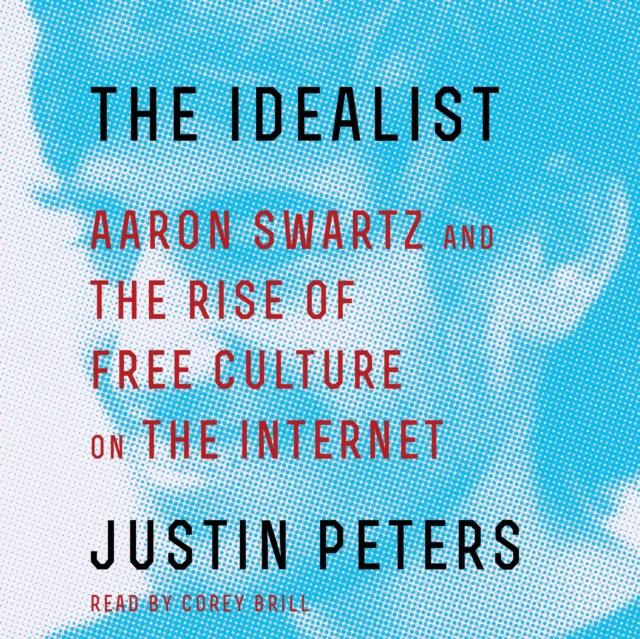 The Idealist : Aaron Swartz and the Rise of Free Culture on the Internet, eAudiobook MP3 eaudioBook