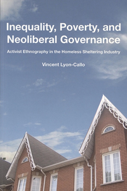 Inequality, Poverty, and Neoliberal Governance : Activist Ethnography in the Homeless Sheltering Industry, Paperback / softback Book