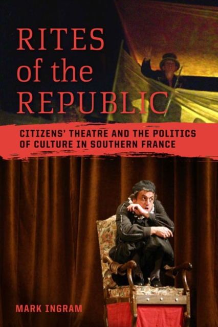 Rites of the Republic : Citizens' Theatre and the Politics of Culture in Southern France, Paperback / softback Book