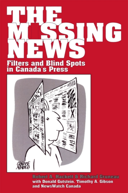 The Missing News : Filters and Blind Spots in Canada's Press, PDF eBook