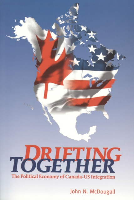 Drifting Together : The Political Economy of Canada-US Integration, PDF eBook