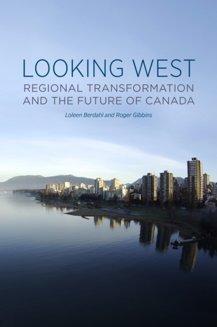 Looking West : Regional Transformation and the Future of Canada, Paperback / softback Book