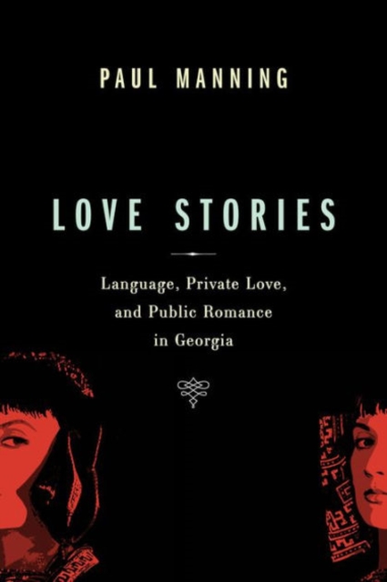 Love Stories : Language, Private Love, and Public Romance in Georgia, Hardback Book