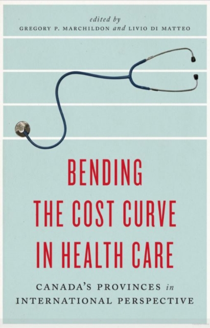 Bending the Cost Curve in Health Care : Canada's Provinces in International Perspective, Hardback Book
