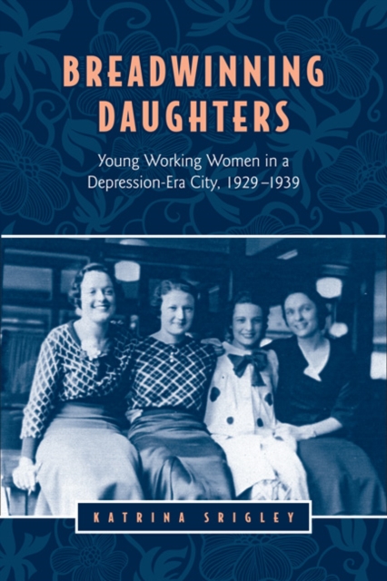 Breadwinning Daughters : Young Working Women in a Depression-Era City, 1929-1939, Paperback / softback Book