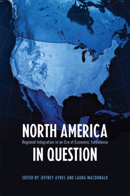 North America in Question : Regional Integration in an Era of Economic Turbulence, Paperback / softback Book