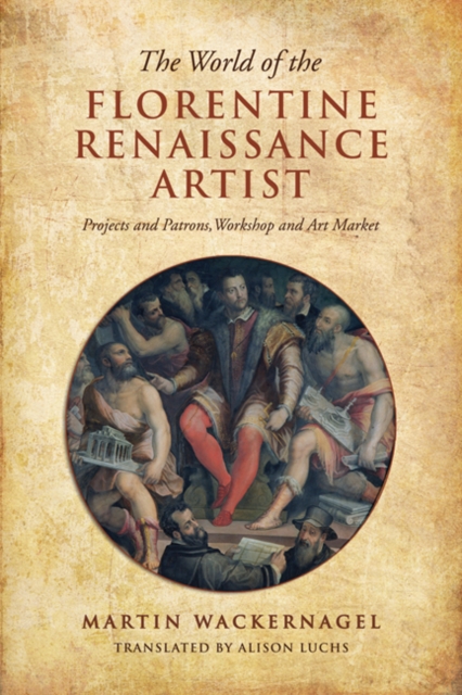 The World of the Florentine Renaissance Artist : Projects and Patrons, Workshop and Art Market, Paperback / softback Book