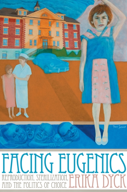 Facing Eugenics : Reproduction, Sterilization, and the Politics of Choice, Paperback / softback Book