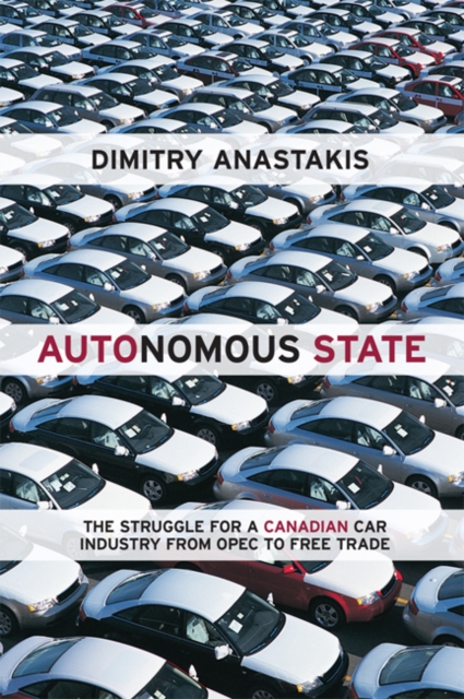 Autonomous State : The Struggle for a Canadian Car Industry from OPEC to Free Trade, Paperback / softback Book