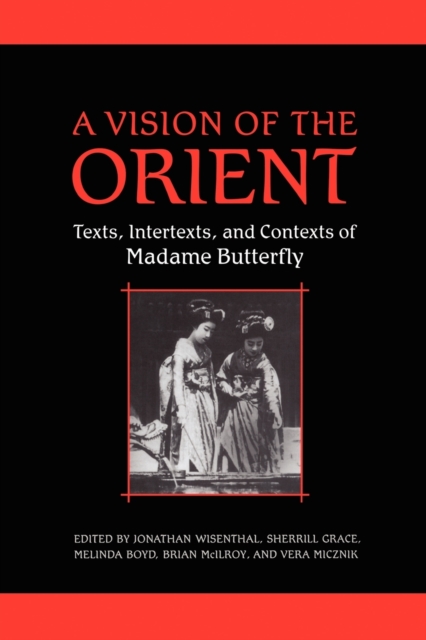 A Vision of the Orient : Texts, Intertexts, and Contexts of Madame Butterfly, Paperback / softback Book