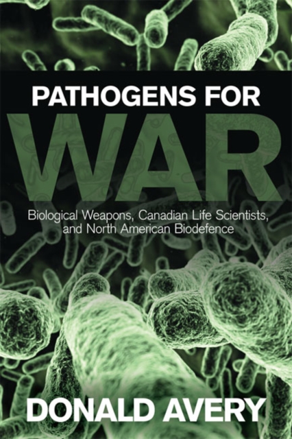 Pathogens for War : Biological Weapons,Canadian Life Scientists, and North American Biodefence, Paperback / softback Book