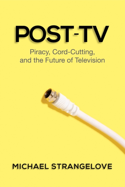 Post-TV : Piracy, Cord-Cutting, and the Future of Television, Paperback / softback Book