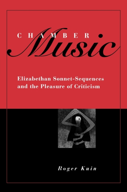 Chamber Music : Elizabethan Sonnet-sequences and the Pleasure of Criticism, Paperback / softback Book
