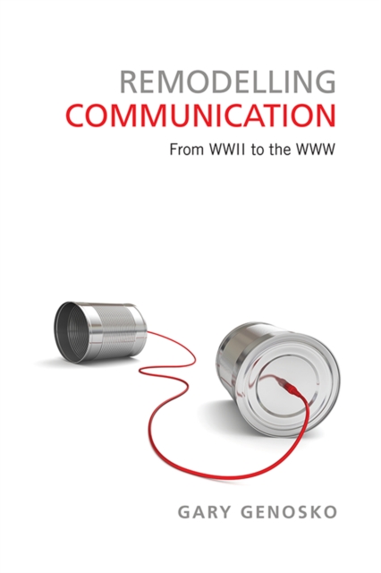 Remodelling Communication : From WWII to the WWW, Paperback / softback Book