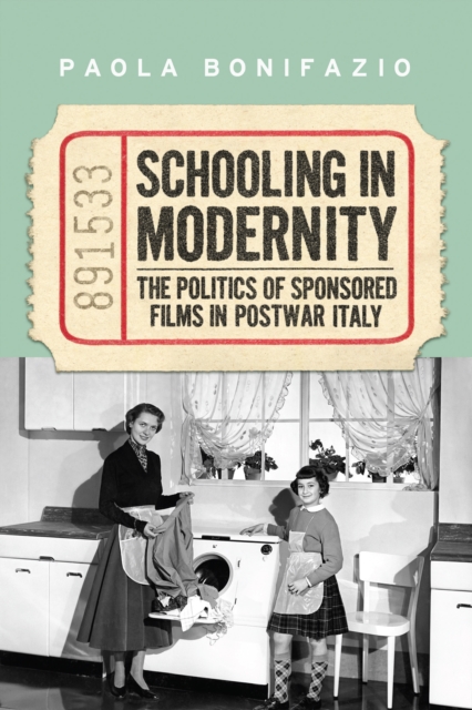 Schooling in Modernity : The Politics of Sponsored Films in Postwar Italy, Paperback / softback Book