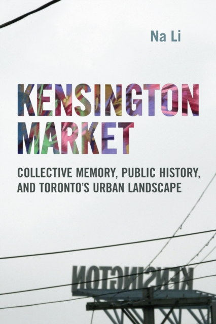 Kensington Market : Collective Memory, Public History, and Toronto's Urban Landscape, PDF eBook