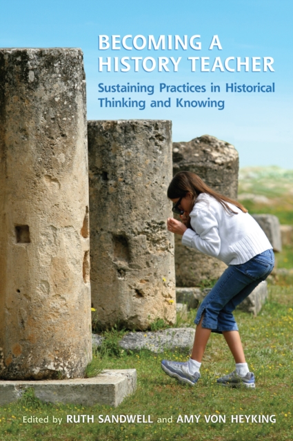 Becoming a History Teacher : Sustaining Practices in Historical Thinking and Knowing, PDF eBook