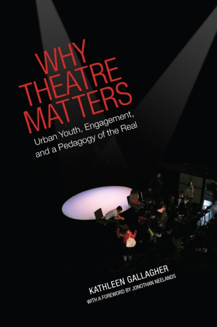 Why Theatre Matters : Urban Youth, Engagement, and a Pedagogy of the Real, PDF eBook