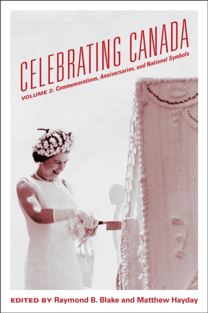 Celebrating Canada : Commemorations, Anniversaries, and National Symbols, PDF eBook