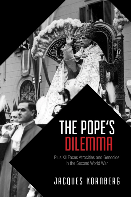 The Pope's Dilemma : Pius XII Faces Atrocities and Genocide in the Second World War, EPUB eBook