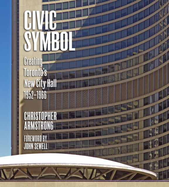 Civic Symbol : Creating Toronto's New City Hall, 1952-1966, PDF eBook