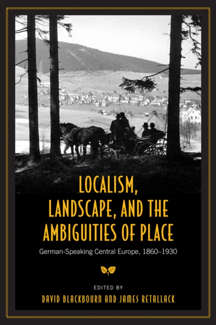 Localism, Landscape, and the Ambiguities of Place : German-Speaking Central Europe, 1860-1930, EPUB eBook