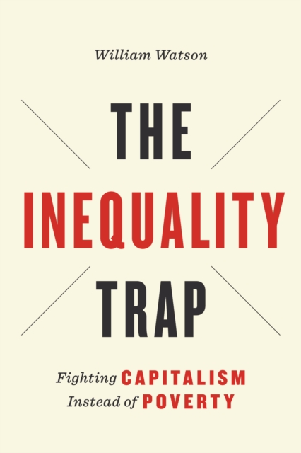 The Inequality Trap : Fighting Capitalism Instead of Poverty, PDF eBook