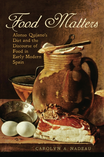 Food Matters : Alonso Quijano's Diet and the Discourse of Food in Early Modern Spain, PDF eBook