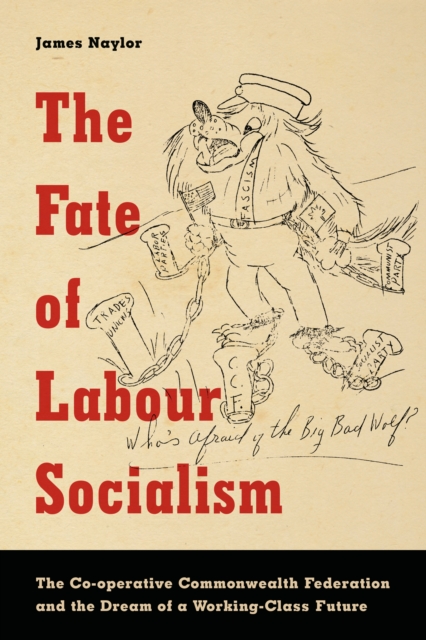 The Fate of Labour Socialism : The Co-operative Commonwealth Federation and the Dream of a Working-Class Future, EPUB eBook