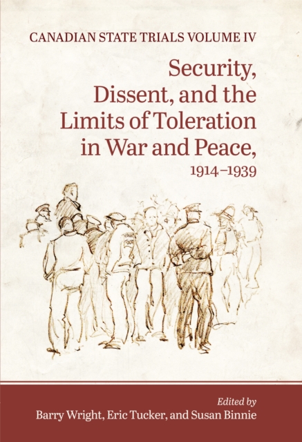 Canadian State Trials, Volume IV : Security, Dissent, and the Limits of Toleration in War and Peace, 1914-1939, PDF eBook